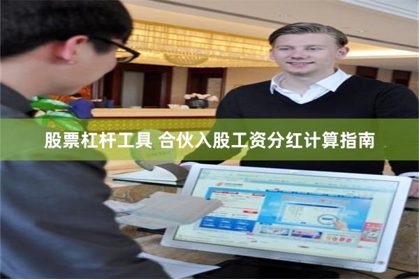 股票杠杆工具 合伙入股工资分红计算指南