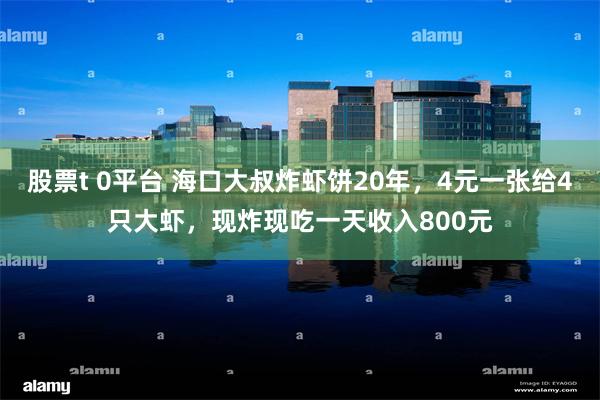 股票t 0平台 海口大叔炸虾饼20年，4元一张给4只大虾，现炸现吃一天收入800元