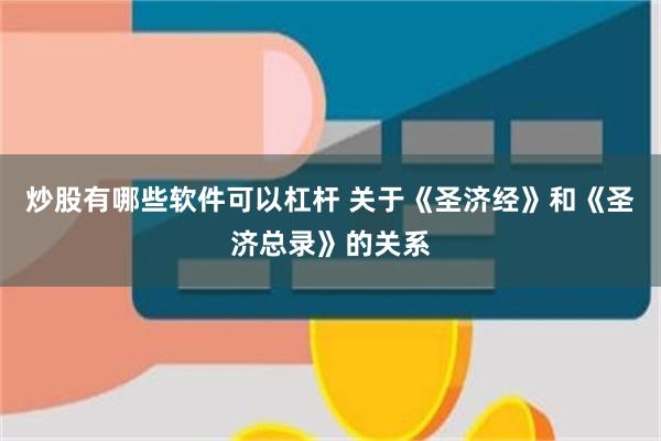 炒股有哪些软件可以杠杆 关于《圣济经》和《圣济总录》的关系