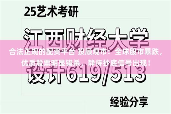 合法正规的配资平台 投顾观市：全球股市暴跌，优质股票明显错杀，静待抄底信号出现！
