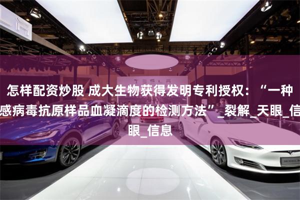 怎样配资炒股 成大生物获得发明专利授权：“一种流感病毒抗原样品血凝滴度的检测方法”_裂解_天眼_信息