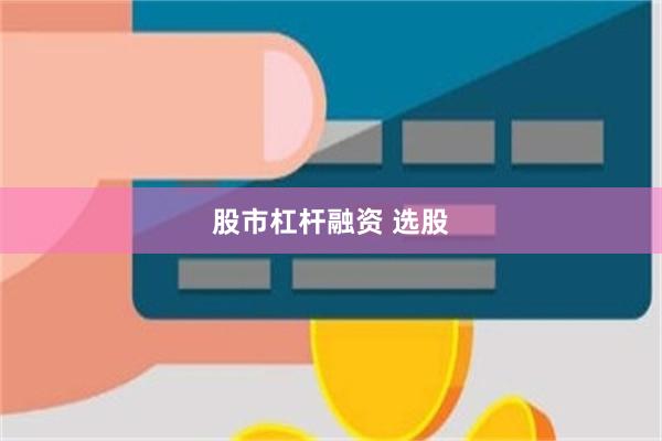 股市杠杆融资 选股
