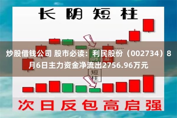 炒股借钱公司 股市必读：利民股份（002734）8月6日主力资金净流出2756.96万元
