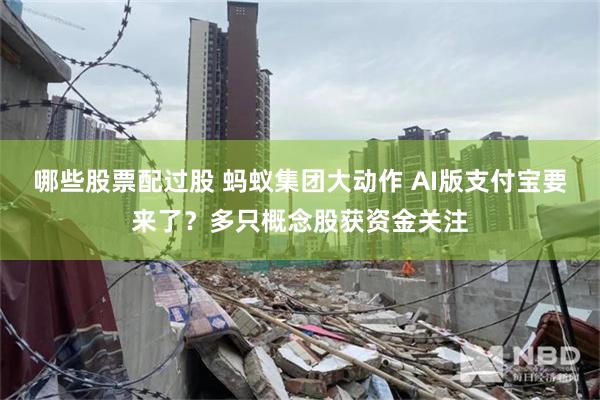 哪些股票配过股 蚂蚁集团大动作 AI版支付宝要来了？多只概念股获资金关注