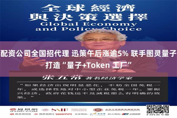 配资公司全国招代理 迅策午后涨逾5% 联手图灵量子打造“量子+Token 工厂”