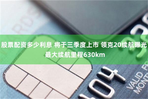 股票配资多少利息 将于三季度上市 领克20续航曝光 最大续航里程630km