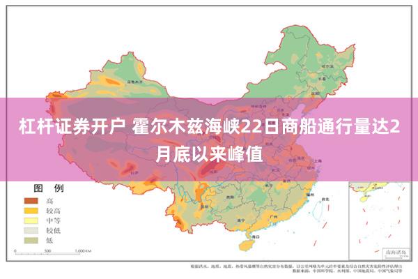 杠杆证券开户 霍尔木兹海峡22日商船通行量达2月底以来峰值