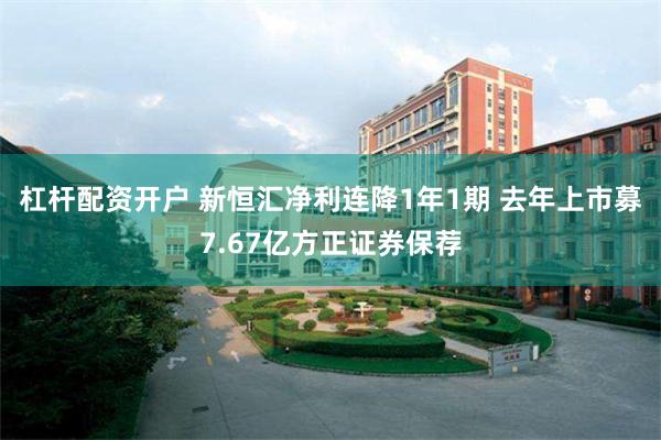 杠杆配资开户 新恒汇净利连降1年1期 去年上市募7.67亿方正证券保荐