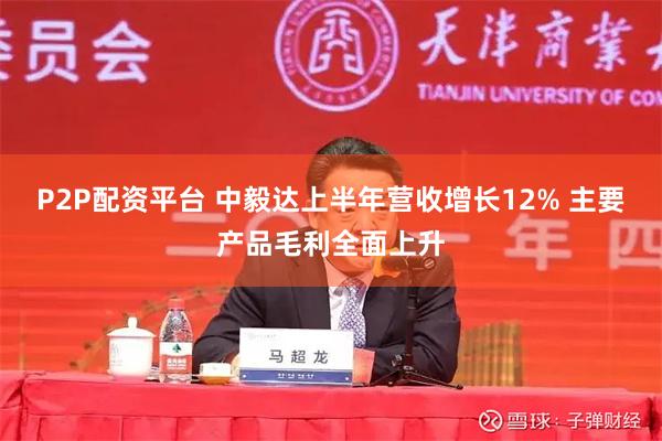 P2P配资平台 中毅达上半年营收增长12% 主要产品毛利全面上升