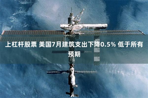 上杠杆股票 美国7月建筑支出下降0.5% 低于所有预期