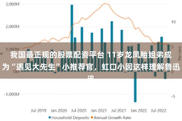 我国最正规的股票配资平台 11岁龙凤胎姐弟成为“遇见大先生”小推荐官，虹口小囡这样理解鲁迅