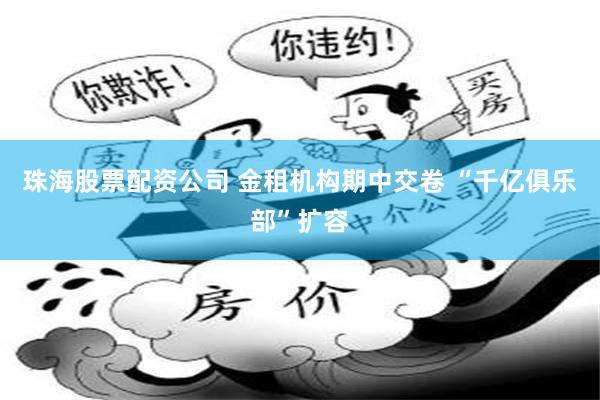 珠海股票配资公司 金租机构期中交卷 “千亿俱乐部”扩容