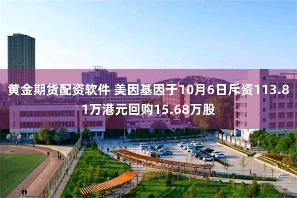 黄金期货配资软件 美因基因于10月6日斥资113.81万港元回购15.68万股
